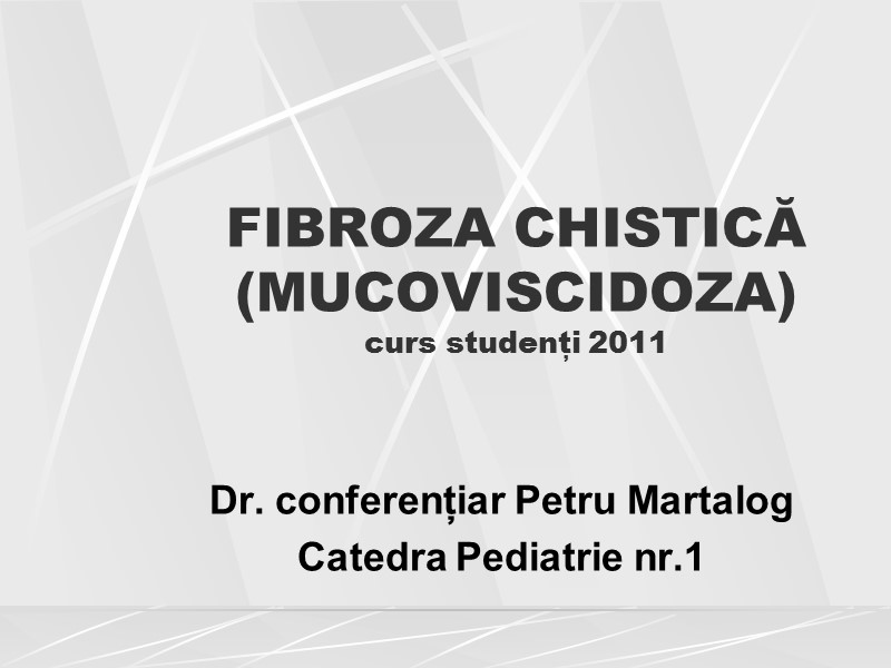 FIBROZA CHISTICĂ (MUCOVISCIDOZA) curs studenți 2011 Dr. conferențiar Petru Martalog Catedra Pediatrie nr.1
